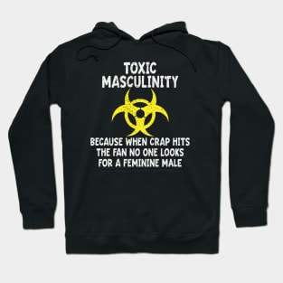 Toxic Masculinity Because When The Crap Hits The Fan No One Looks For A Feminine Male Hoodie